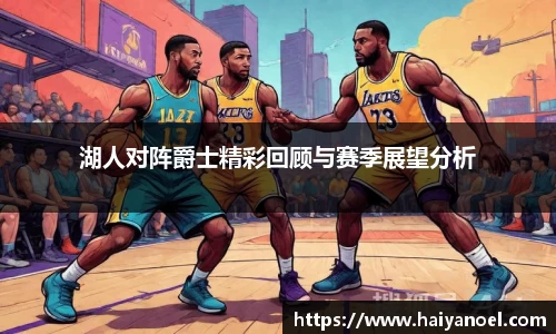 湖人对阵爵士精彩回顾与赛季展望分析