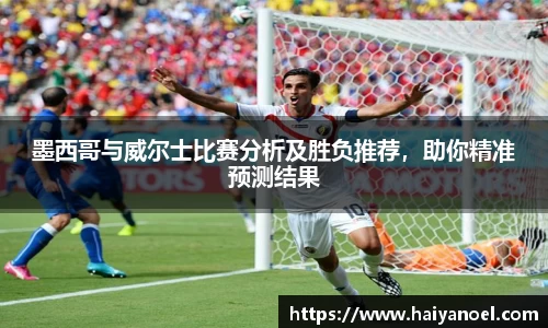 墨西哥与威尔士比赛分析及胜负推荐，助你精准预测结果