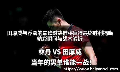 田厚威与乔斌的巅峰对决谁将赢得最终胜利揭晓精彩瞬间与战术解析